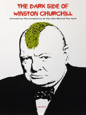 cover image of The Dark Side of Winston Churchill Unmasking the Complexity of the Man Behind the Myth